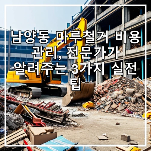 남양동 마루철거 비용 관리, 전문가가 알려주는 3가지 실전 팁