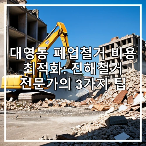 대영동 폐업철거 비용 최적화: 진해철거 전문가의 3가지 팁