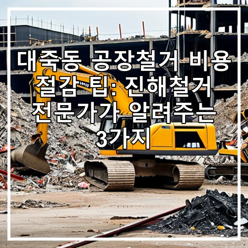 대죽동 공장철거 비용 절감 팁: 진해철거 전문가가 알려주는 3가지