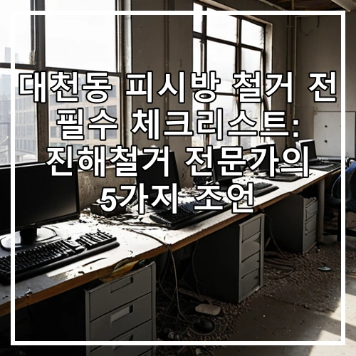 대천동 피시방 철거 전 필수 체크리스트: 진해철거 전문가의 5가지 조언