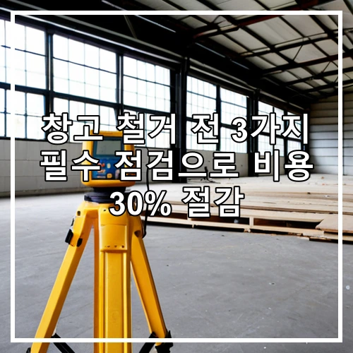 창고 철거 전 3가지 필수 점검으로 비용 30% 절감