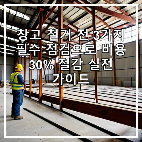창고 철거 전 3가지 필수 점검으로 비용 30% 절감 실전 가이드