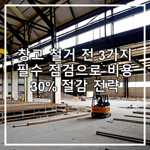 창고 철거 전 3가지 필수 점검으로 비용 30% 절감 전략