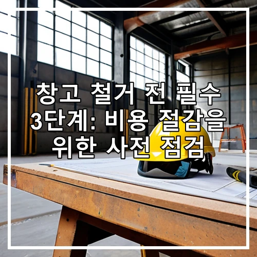 창고 철거 전 필수 3단계: 비용 절감을 위한 사전 점검