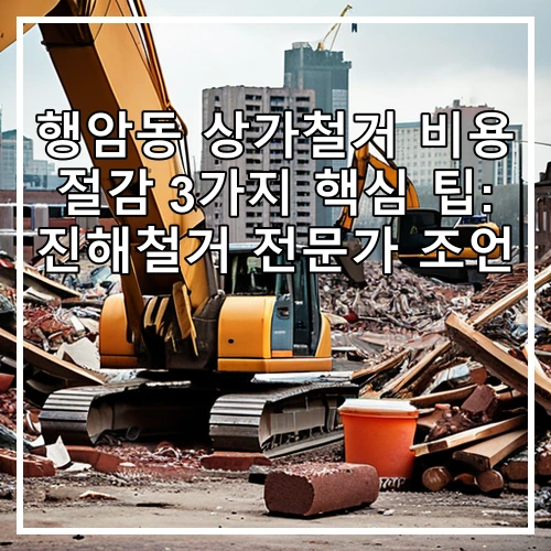 행암동 상가철거 비용 절감 3가지 핵심 팁: 진해철거 전문가 조언