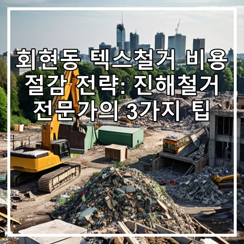 회현동 텍스철거 비용 절감 전략: 진해철거 전문가의 3가지 팁